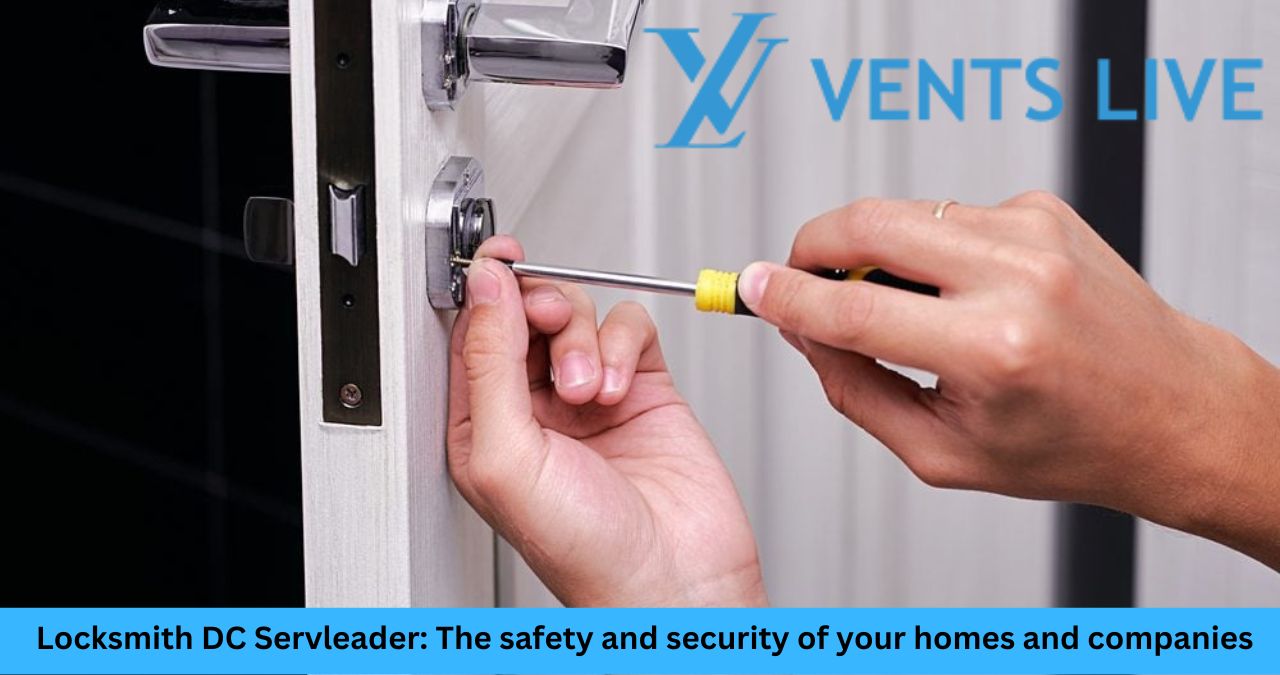 Locksmith DC Servleader The safety and security of your homes and companies