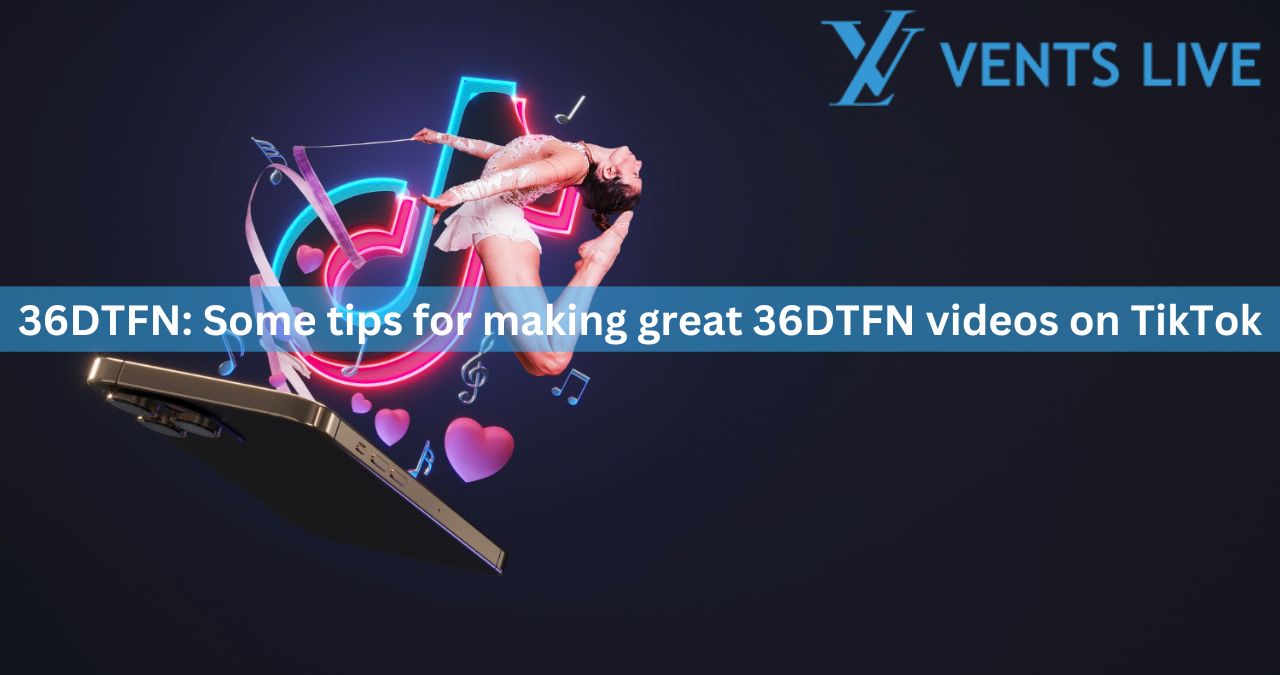 36DTFN: Some tips for making great 36DTFN videos on TikTok
