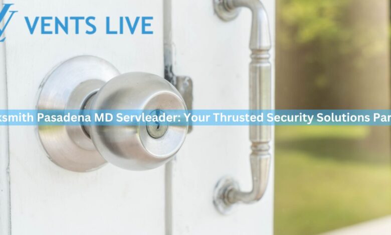 Locksmith Pasadena MD Servleader: Your Thrusted Security Solutions Partner