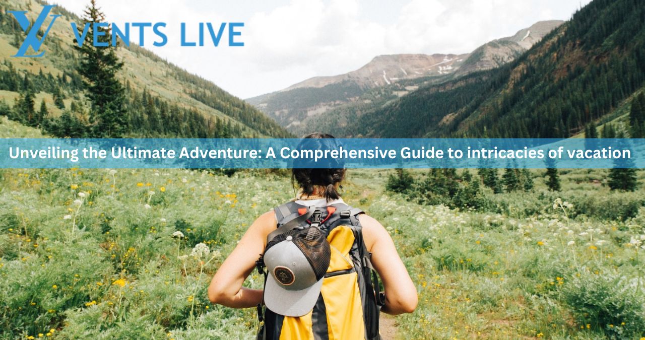 Unveiling the Ultimate Adventure: A Comprehensive Guide to intricacies of vacation