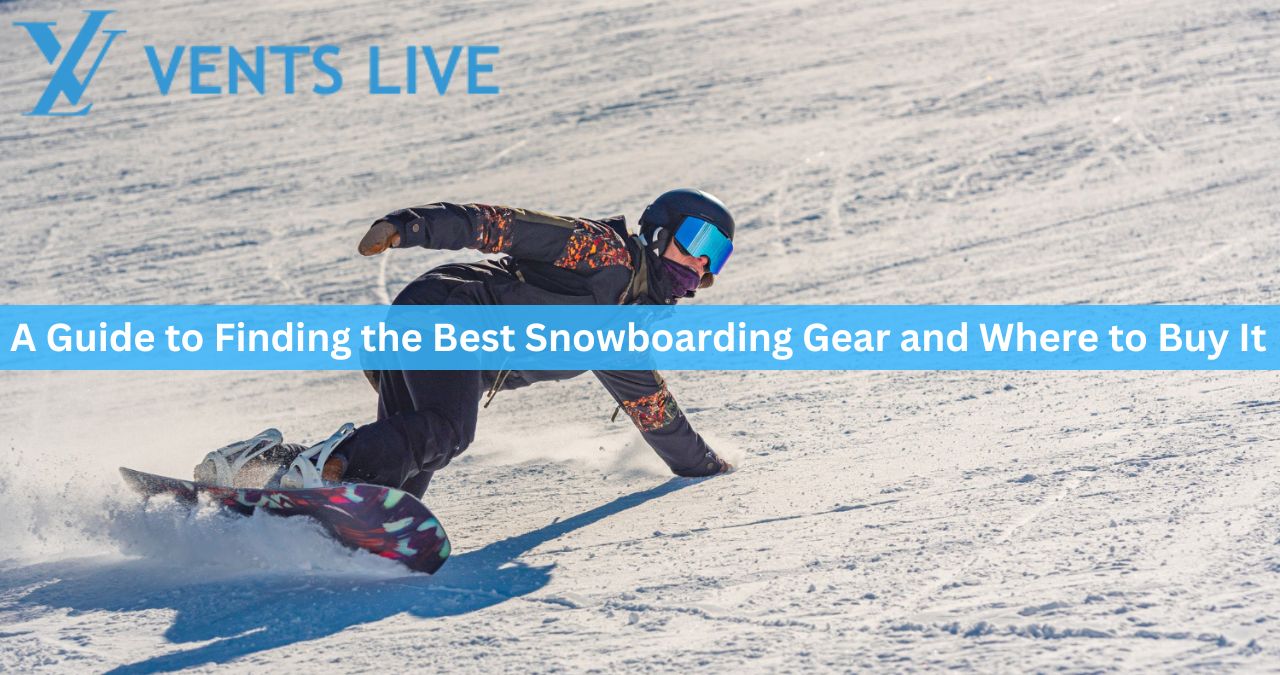 A Guide to Finding the Best Snowboarding Gear and Where to Buy It