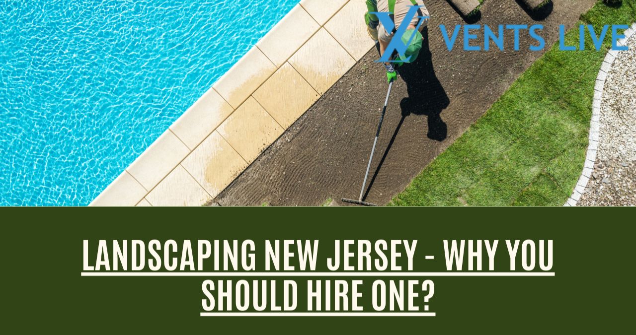 Landscaping New Jersey - Why You Should Hire One?