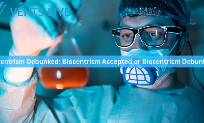 Biocentrism Debunked: Biocentrism Accepted or Biocentrism Debunked?