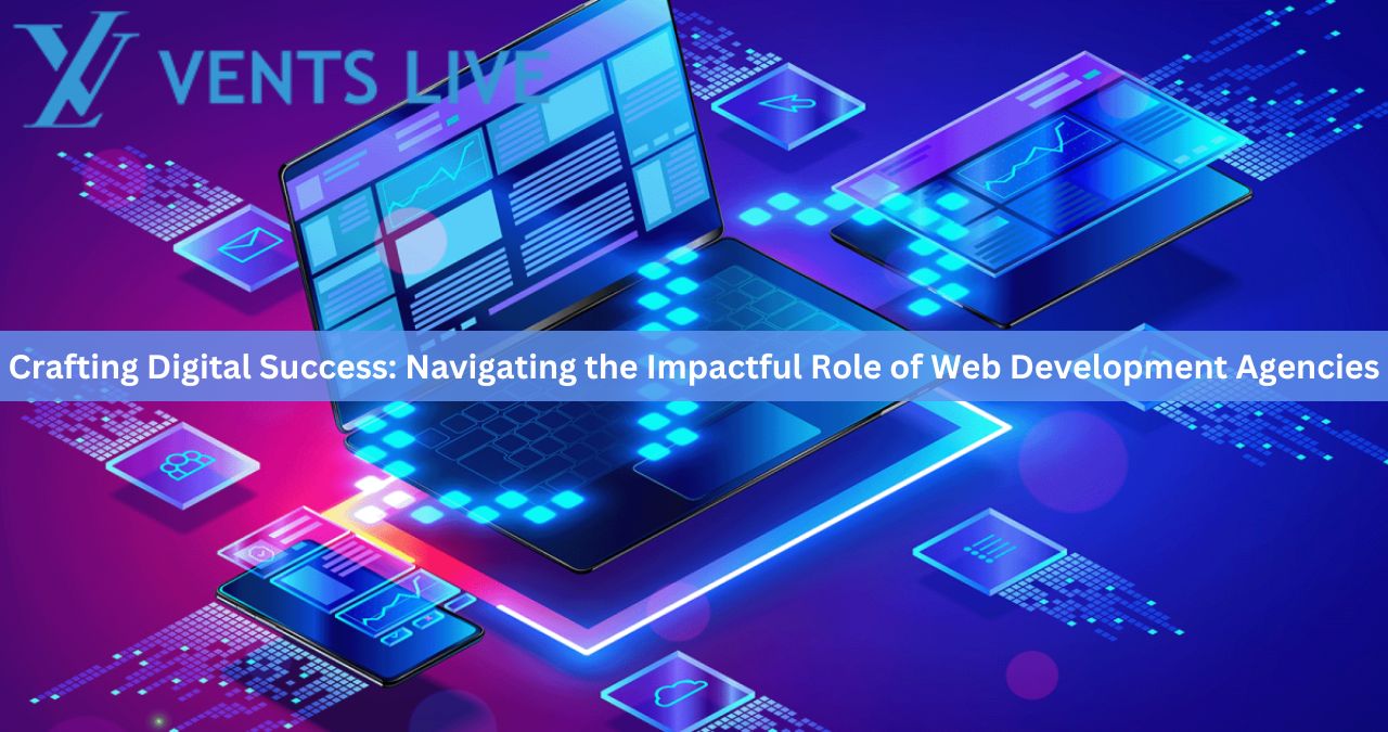 Crafting Digital Success: Navigating the Impactful Role of Web Development Agencies