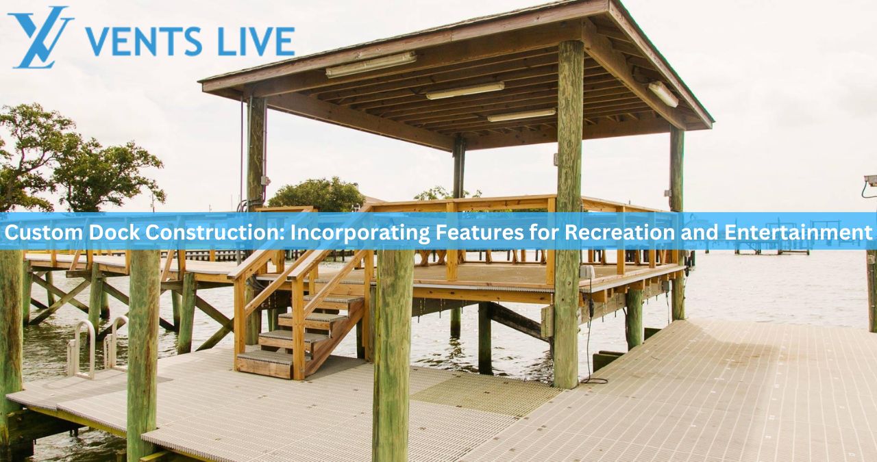 Custom Dock Construction: Incorporating Features for Recreation and Entertainment