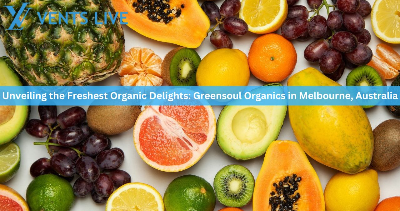 Unveiling the Freshest Organic Delights: Greensoul Organics in Melbourne, Australia