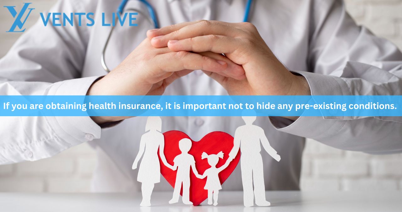 If you are obtaining health insurance, it is important not to hide any pre-existing conditions. 