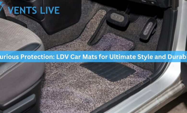 Luxurious Protection: LDV Car Mats for Ultimate Style and Durability