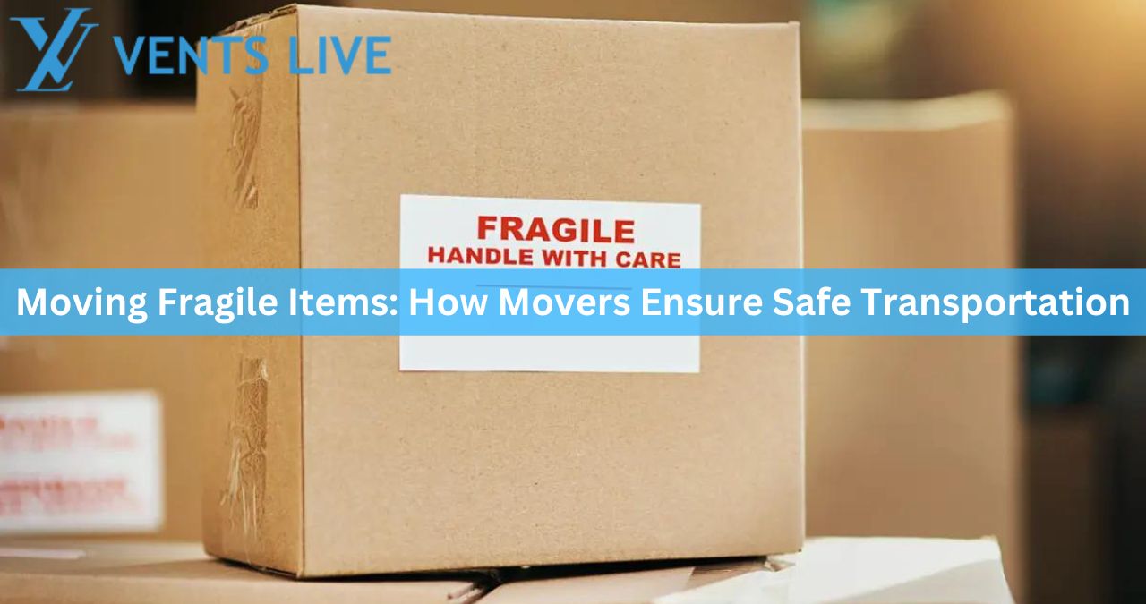 Moving Fragile Items: How Movers Ensure Safe Transportation