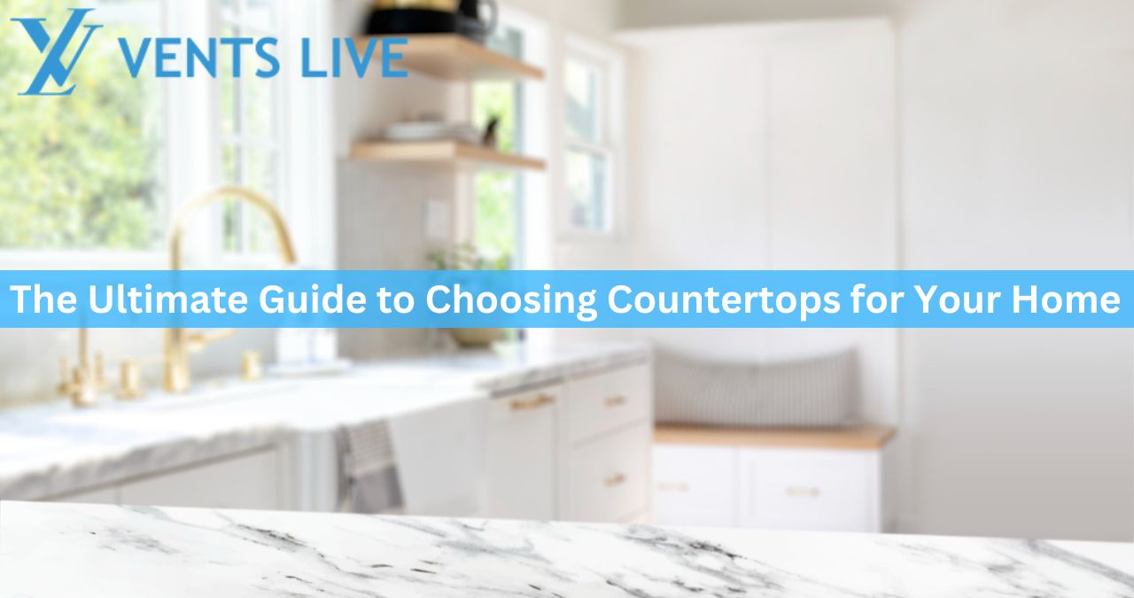 The Ultimate Guide to Choosing Countertops for Your Home