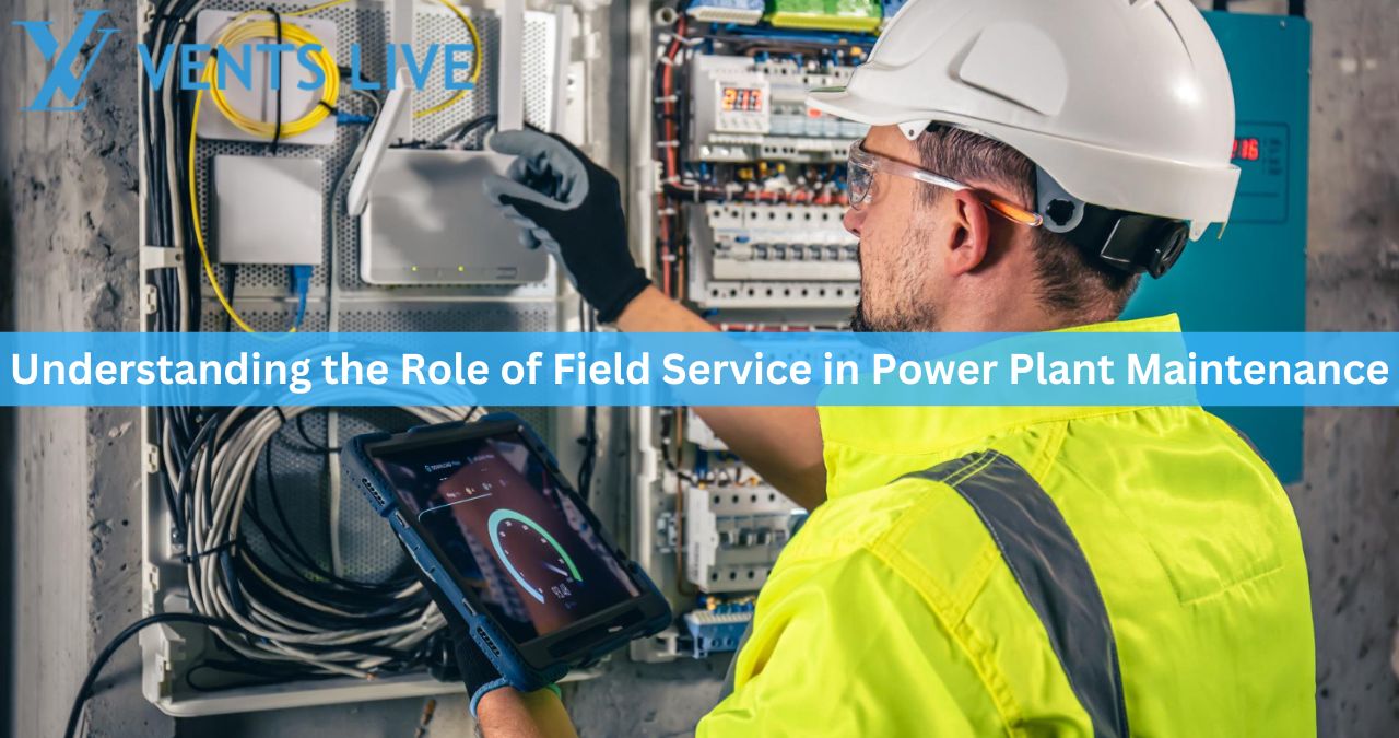 Understanding the Role of Field Service in Power Plant Maintenance